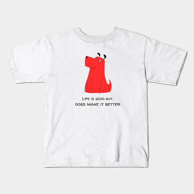 Life is good but, dogs make it better dog lover Red Kids T-Shirt by Dream the Biggest